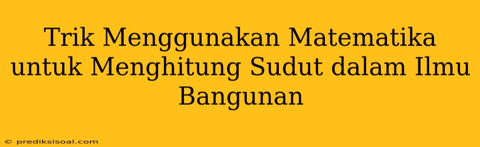 Trik Menggunakan Matematika untuk Menghitung Sudut dalam Ilmu Bangunan