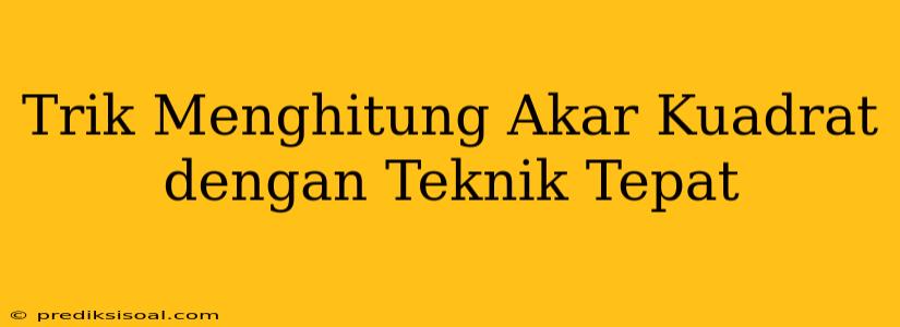 Trik Menghitung Akar Kuadrat dengan Teknik Tepat