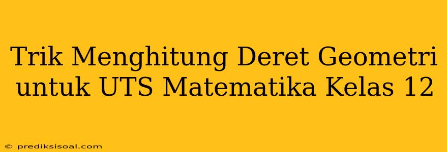 Trik Menghitung Deret Geometri untuk UTS Matematika Kelas 12