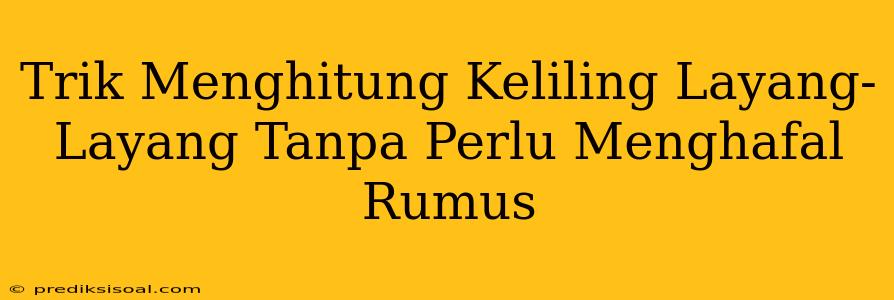 Trik Menghitung Keliling Layang-Layang Tanpa Perlu Menghafal Rumus