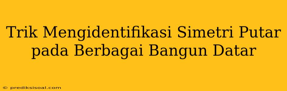 Trik Mengidentifikasi Simetri Putar pada Berbagai Bangun Datar