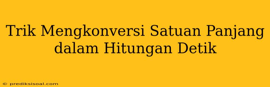 Trik Mengkonversi Satuan Panjang dalam Hitungan Detik