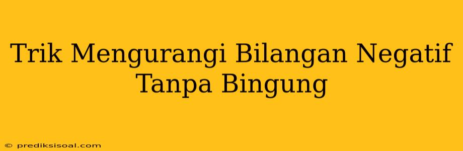 Trik Mengurangi Bilangan Negatif Tanpa Bingung