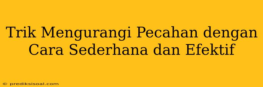 Trik Mengurangi Pecahan dengan Cara Sederhana dan Efektif