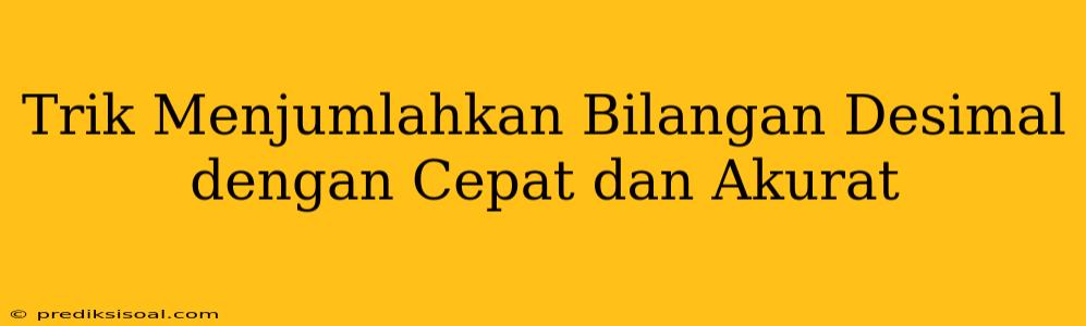 Trik Menjumlahkan Bilangan Desimal dengan Cepat dan Akurat