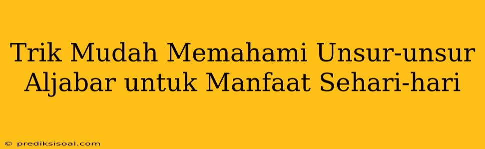 Trik Mudah Memahami Unsur-unsur Aljabar untuk Manfaat Sehari-hari