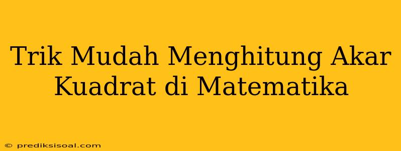 Trik Mudah Menghitung Akar Kuadrat di Matematika