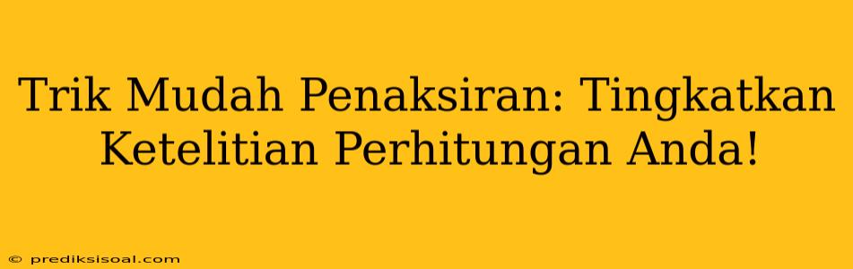 Trik Mudah Penaksiran: Tingkatkan Ketelitian Perhitungan Anda!