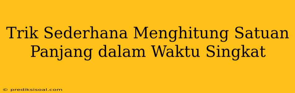 Trik Sederhana Menghitung Satuan Panjang dalam Waktu Singkat