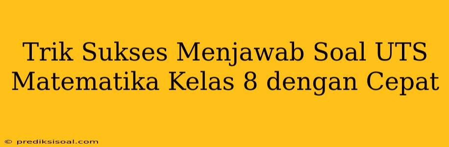 Trik Sukses Menjawab Soal UTS Matematika Kelas 8 dengan Cepat